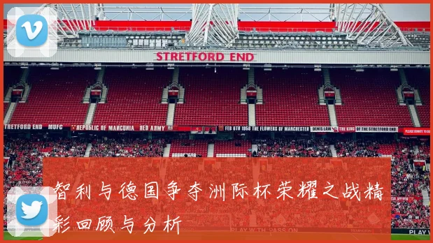 智利与德国争夺洲际杯荣耀之战精彩回顾与分析