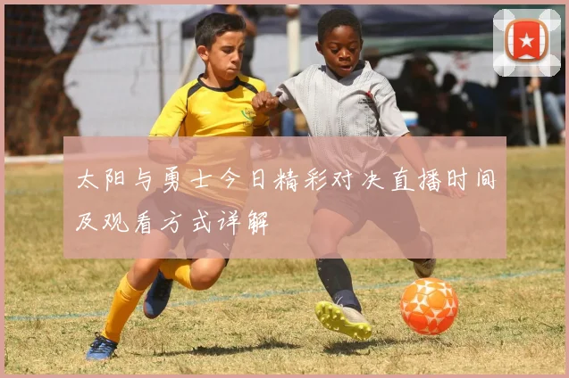 太阳与勇士今日精彩对决直播时间及观看方式详解