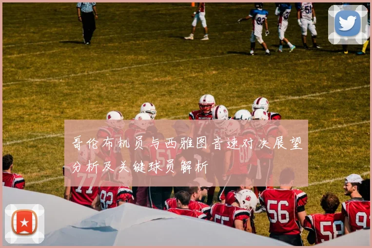 哥伦布机员与西雅图音速对决展望分析及关键球员解析