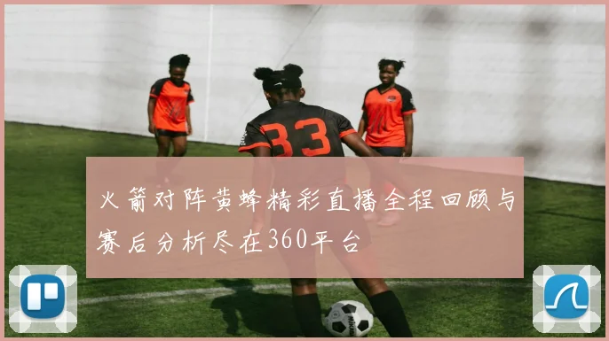 火箭对阵黄蜂精彩直播全程回顾与赛后分析尽在360平台